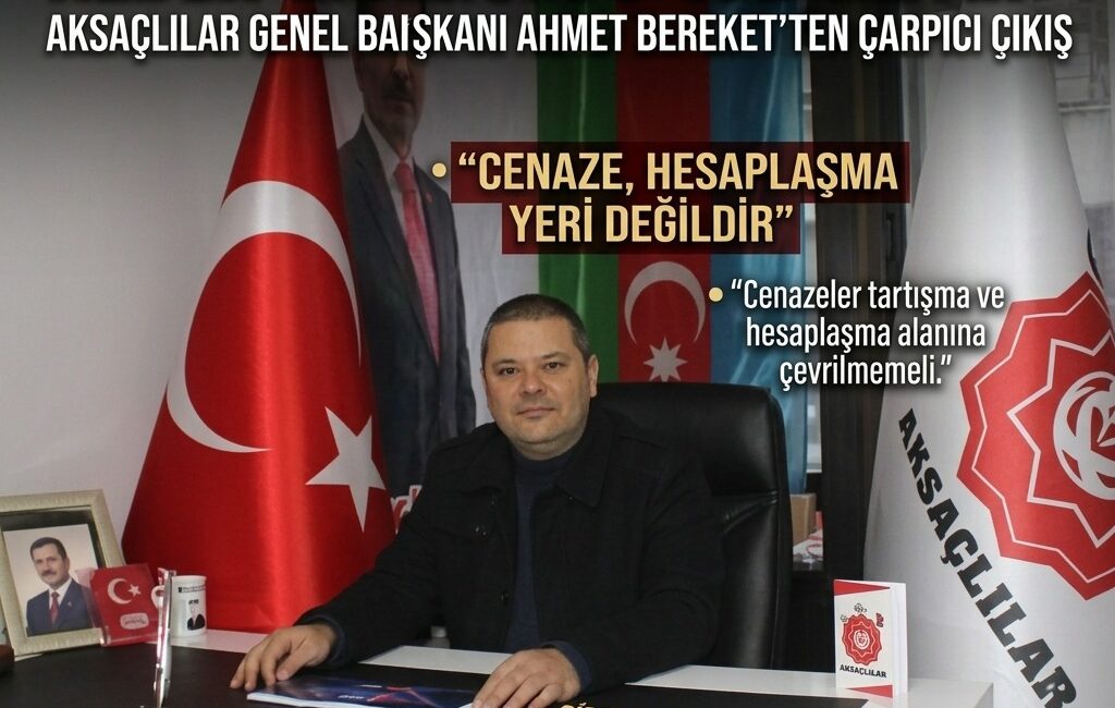 AKSAÇLILAR Genel Başkanı Ahmet Bereket, son dönemde cenaze namazlarında yaşanan